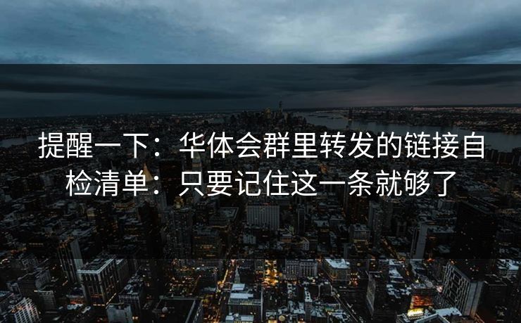 提醒一下:华体会群里转发的链接自检清单:只要记住这一条就够了 提醒一下:华体会群里转发的链接自检清单:只要记住这一条就够了